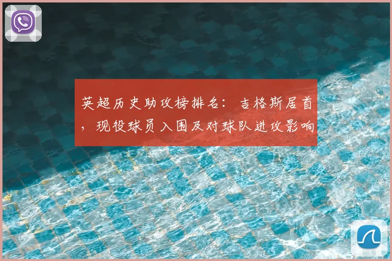 英超历史助攻榜排名：吉格斯居首，现役球员入围及对球队进攻影响