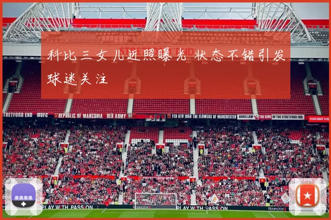 科比三女儿近照曝光 状态不错引发球迷关注