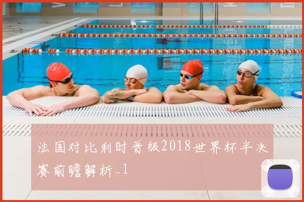 法国对比利时晋级2018世界杯半决赛前瞻解析_1