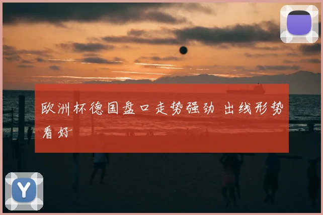 欧洲杯德国盘口走势强劲 出线形势看好