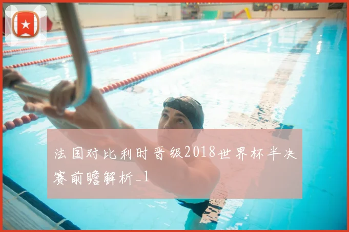 法国对比利时晋级2018世界杯半决赛前瞻解析_1